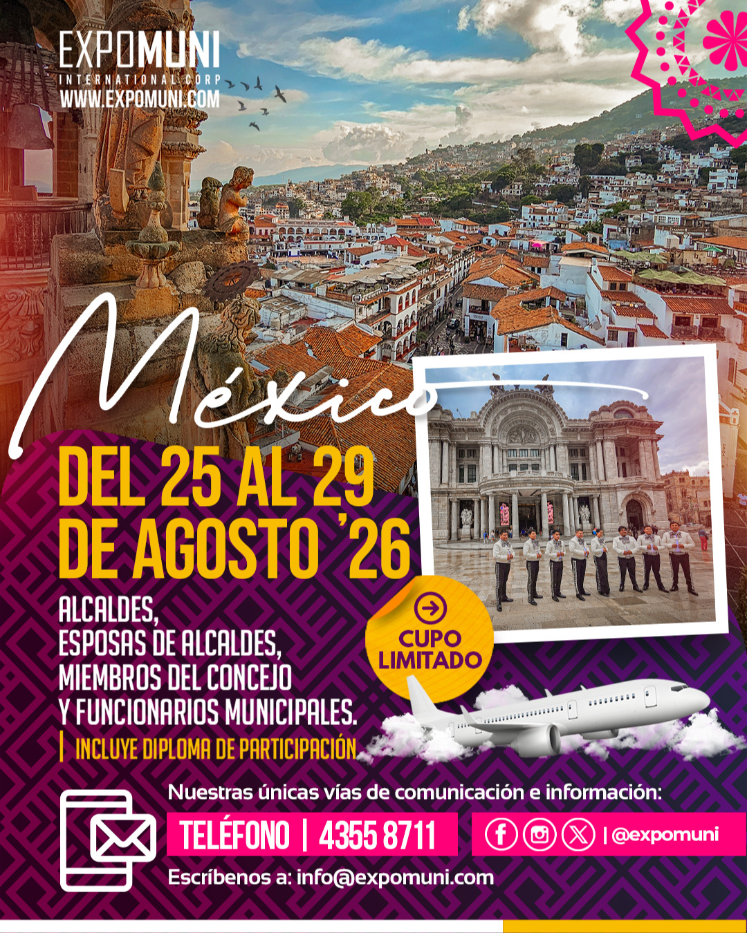 México 🇲🇽 | Del 25 al 29 de agosto de 2026

Dirigido a Alcaldes, Alcaldesas, Esposas de Alcaldes, Miembros del Concejo Municipal, Directores y Funcionarios Municipales interesados en fortalecer sus conocimientos sobre administración pública municipal, políticas públicas, desarrollo local, sostenibilidad, turismo, medio ambiente y gestión municipal.

Una oportunidad para conocer experiencias exitosas, establecer alianzas estratégicas y ampliar su visión sobre el desarrollo de los municipios.

Más información e inscripciones:
info@expomuni.com | Tel. 4355 8711
www.expomuni.com